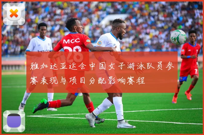 雅加达亚运会中国女子游泳队员参赛表现与项目分配影响赛程
