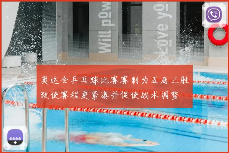 奥运会乒乓球比赛赛制为五局三胜致使赛程更紧凑并促使战术调整